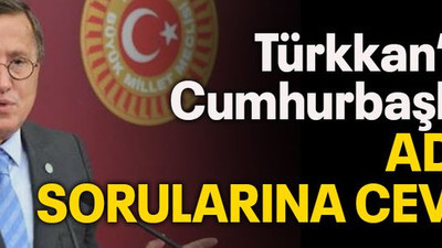 Türkkan’dan Cumhurbaşkanı adayı sorularına cevap!